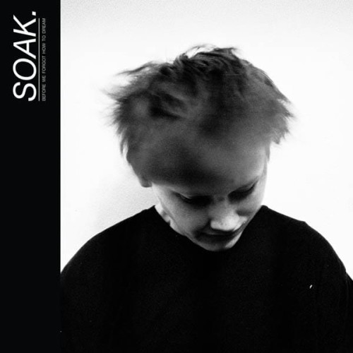 Soak. – Before We Forgot How To Dream