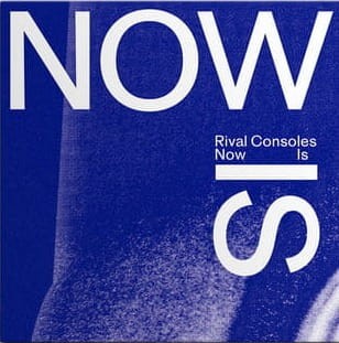 Rival Consoles - Now Is